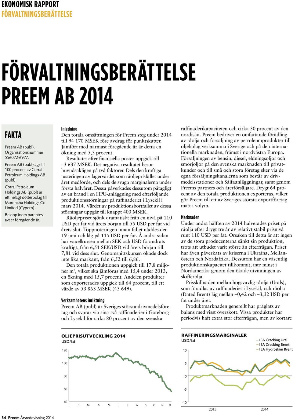 Inledning Den totala omsättningen för Preem steg under 2014 till 94 170 MSEK före avdrag för punktskatter. Jämfört med närmast föregående år är detta en ökning med 5,3 procent.