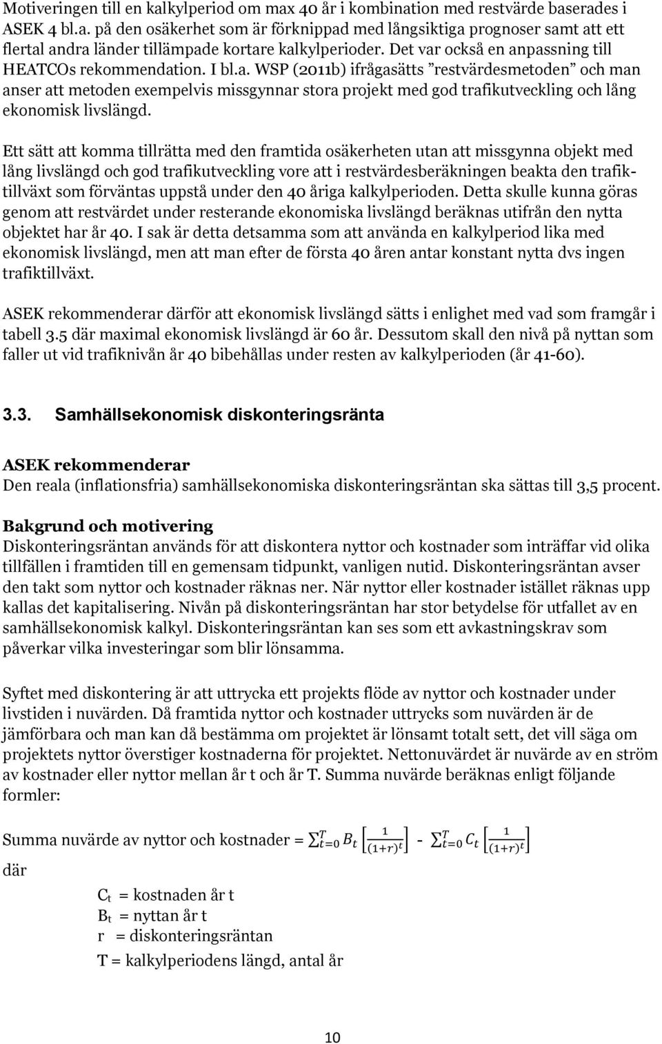 Ett sätt att komma tillrätta med den framtida osäkerheten utan att missgynna objekt med lång livslängd och god trafikutveckling vore att i restvärdesberäkningen beakta den trafiktillväxt som