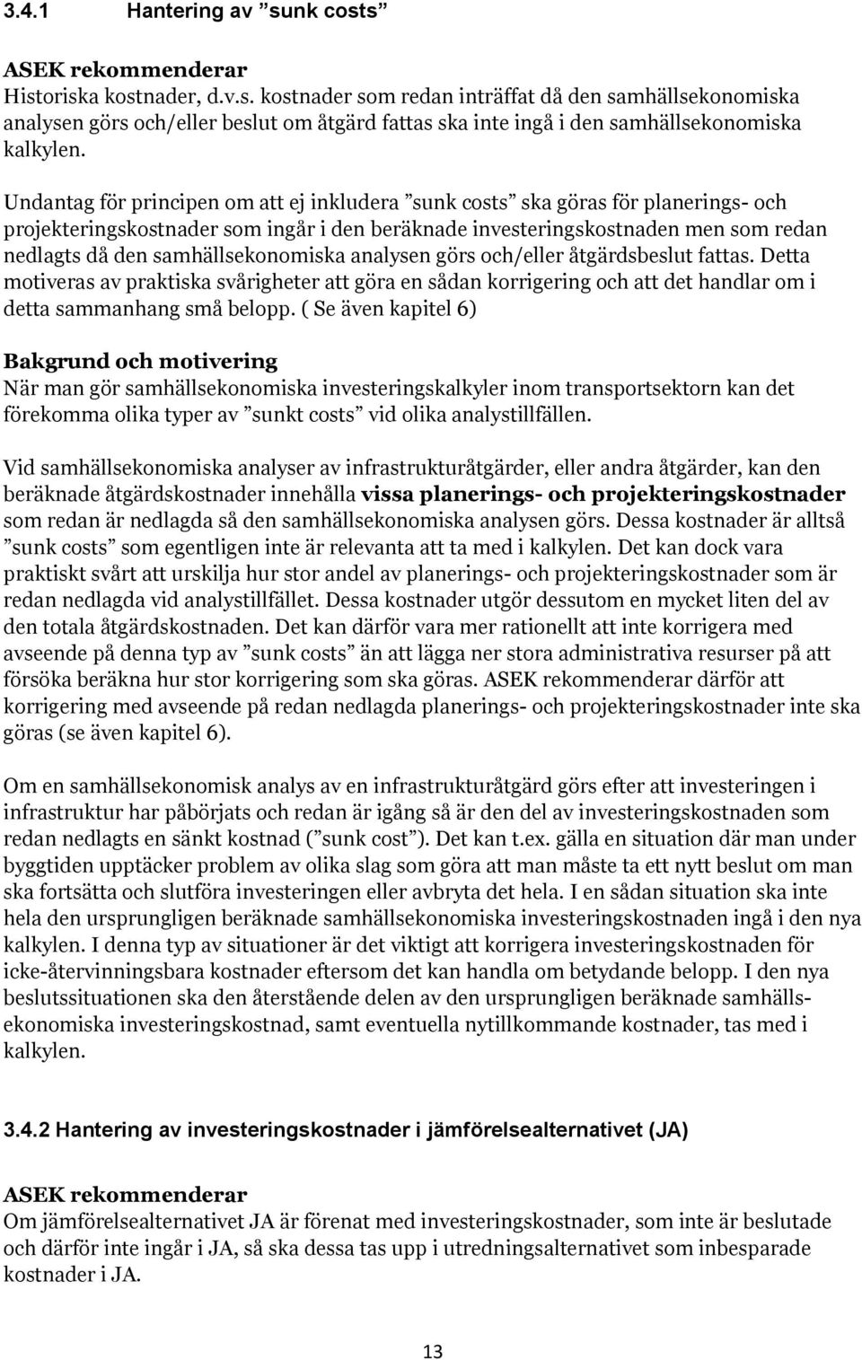 samhällsekonomiska analysen görs och/eller åtgärdsbeslut fattas. Detta motiveras av praktiska svårigheter att göra en sådan korrigering och att det handlar om i detta sammanhang små belopp.