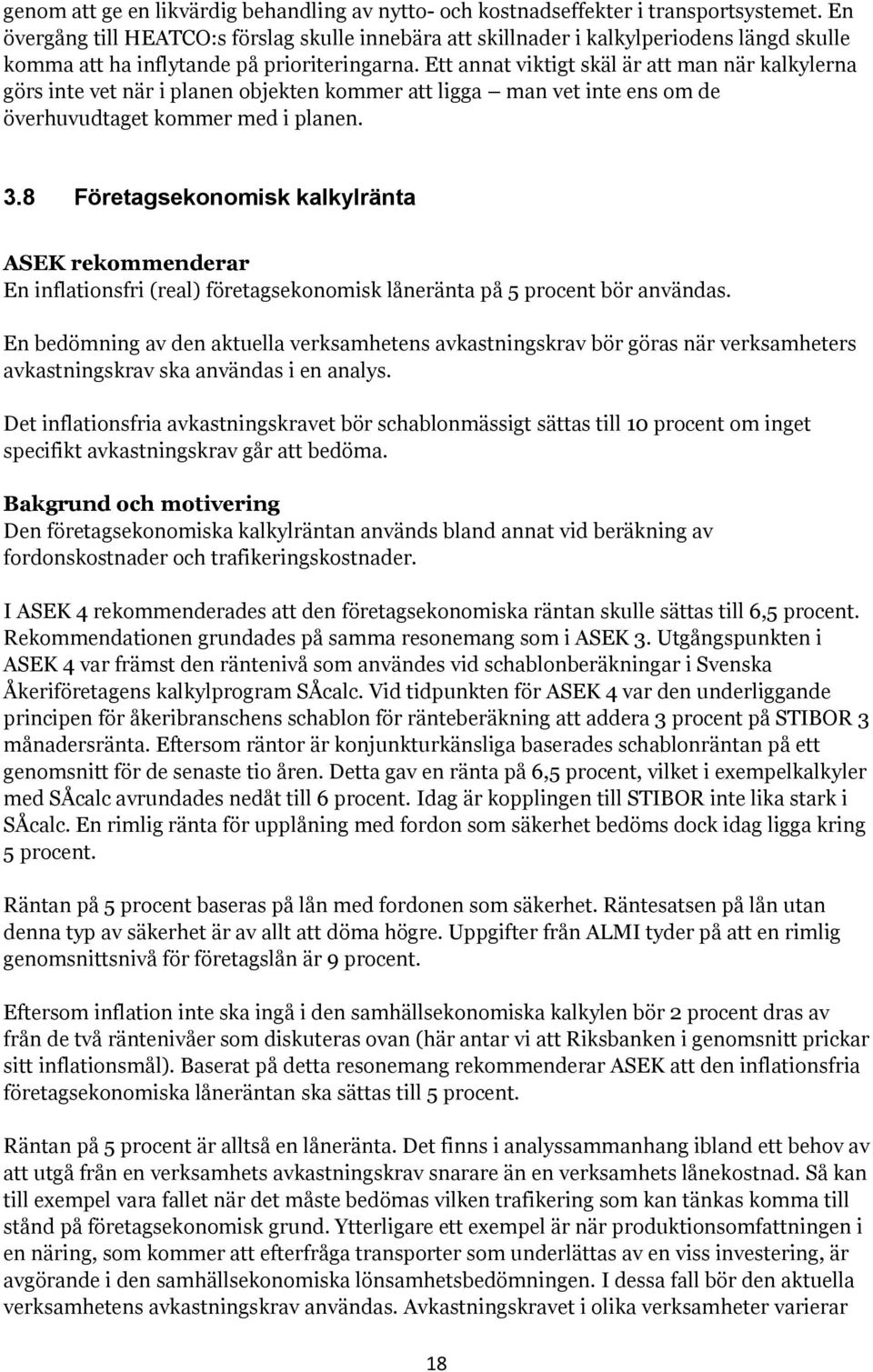 Ett annat viktigt skäl är att man när kalkylerna görs inte vet när i planen objekten kommer att ligga man vet inte ens om de överhuvudtaget kommer med i planen. 3.