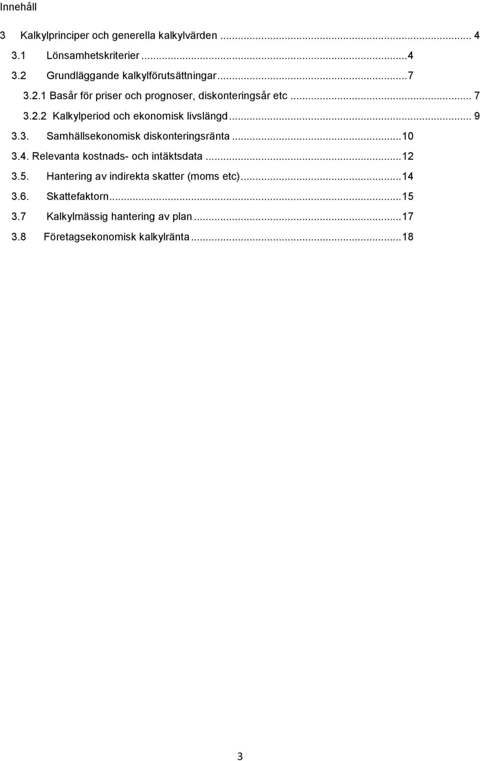 .. 10 3.4. Relevanta kostnads- och intäktsdata... 12 3.5. Hantering av indirekta skatter (moms etc)... 14 3.6. Skattefaktorn.