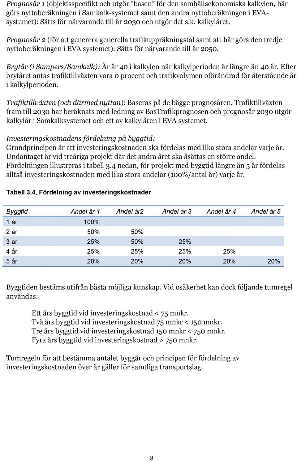 Prognosår 2 (för att generera generella trafikuppräkningstal samt att här görs den tredje nyttoberäkningen i EVA systemet): Sätts för närvarande till år 2050.