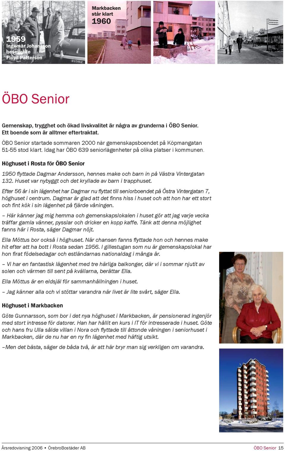 Höghuset i Rosta för ÖBO Senior 1950 fl yttade Dagmar Andersson, hennes make och barn in på Västra Vintergatan 132. Huset var nybyggt och det kryllade av barn i trapphuset.