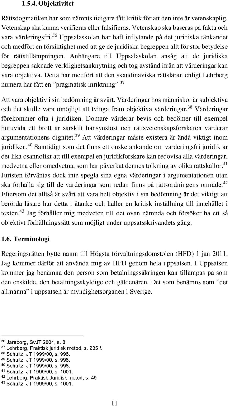 36 Uppsalaskolan har haft inflytande på det juridiska tänkandet och medfört en försiktighet med att ge de juridiska begreppen allt för stor betydelse för rättstillämpningen.