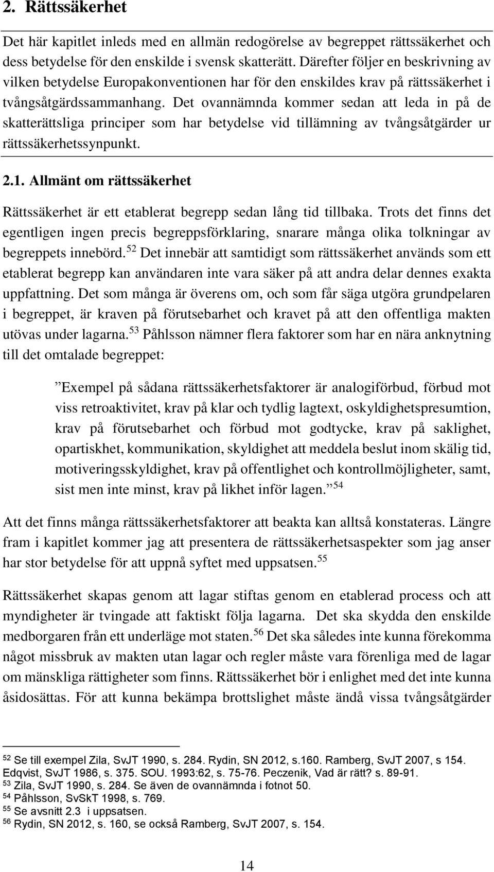 Det ovannämnda kommer sedan att leda in på de skatterättsliga principer som har betydelse vid tillämning av tvångsåtgärder ur rättssäkerhetssynpunkt. 2.1.