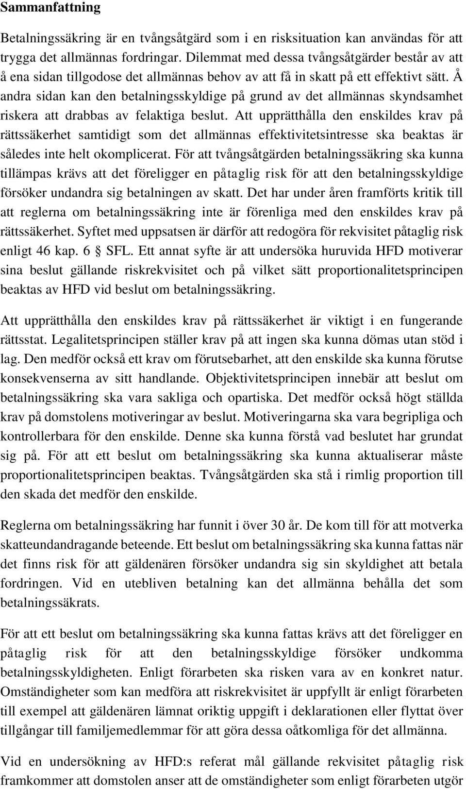 Å andra sidan kan den betalningsskyldige på grund av det allmännas skyndsamhet riskera att drabbas av felaktiga beslut.