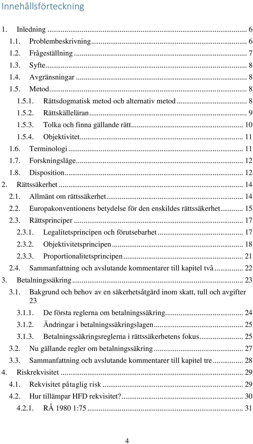 1. Allmänt om rättssäkerhet... 14 2.2. Europakonventionens betydelse för den enskildes rättssäkerhet... 15 2.3. Rättsprinciper... 17 2.3.1. Legalitetsprincipen och förutsebarhet... 17 2.3.2. Objektivitetsprincipen.