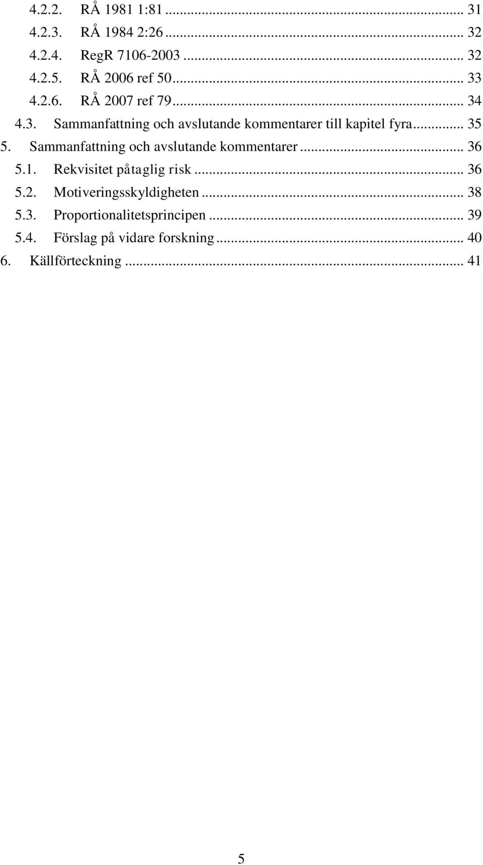 Sammanfattning och avslutande kommentarer... 36 5.1. Rekvisitet påtaglig risk... 36 5.2.