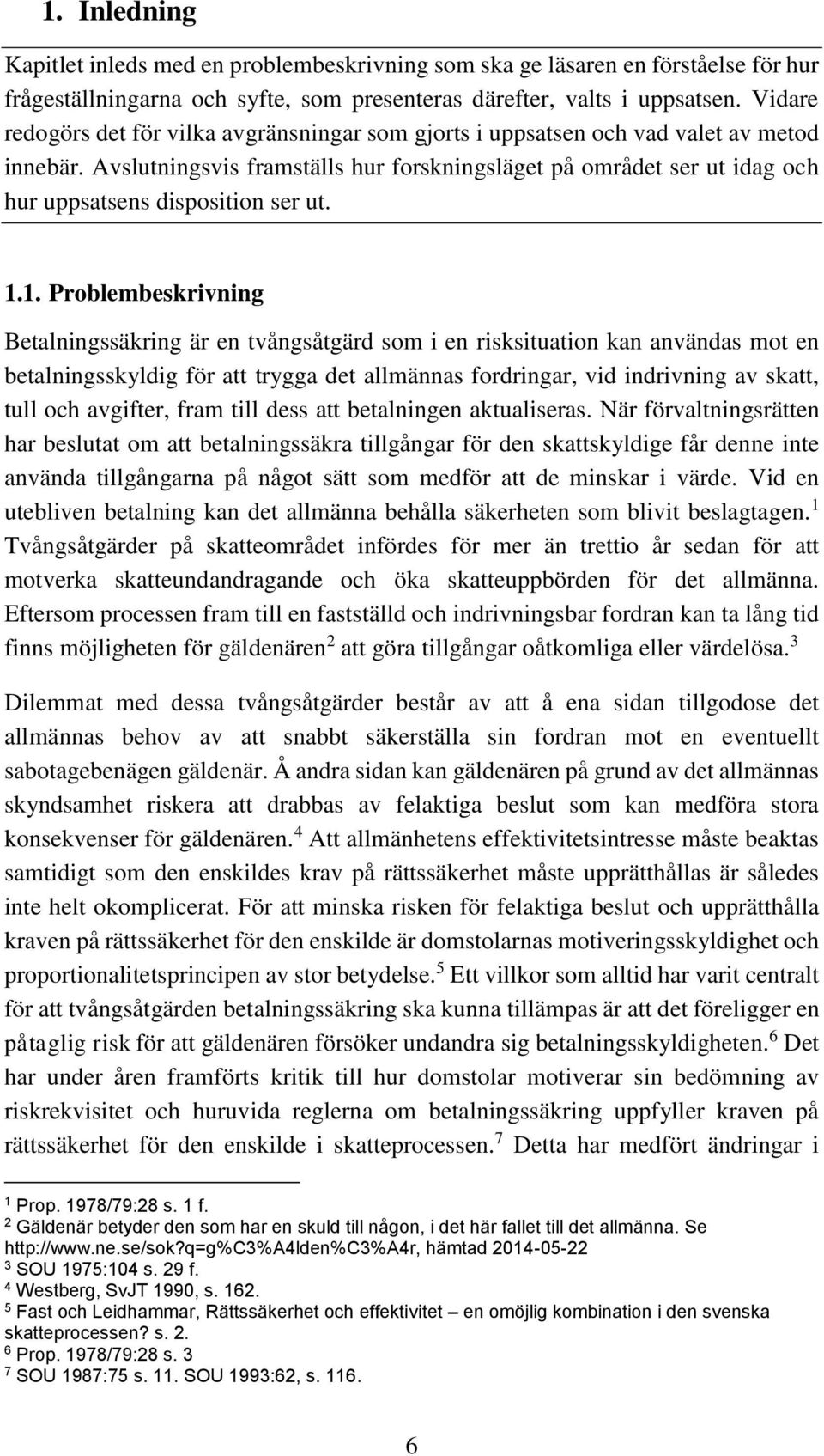 Avslutningsvis framställs hur forskningsläget på området ser ut idag och hur uppsatsens disposition ser ut. 1.