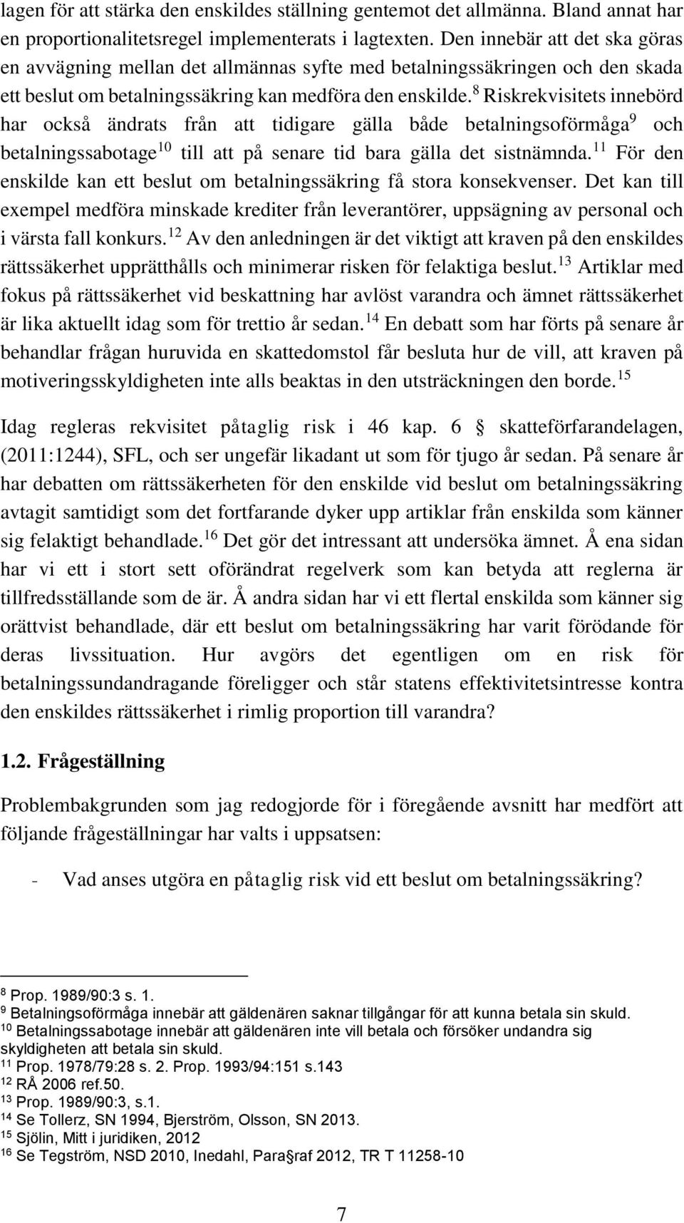 8 Riskrekvisitets innebörd har också ändrats från att tidigare gälla både betalningsoförmåga 9 och betalningssabotage 10 till att på senare tid bara gälla det sistnämnda.