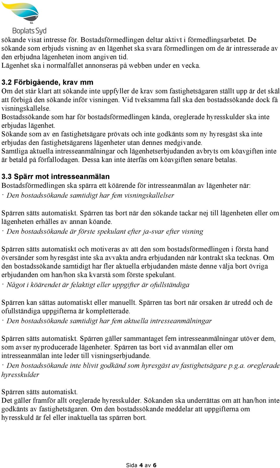 3.2 Förbigående, krav mm Om det står klart att sökande inte uppfyller de krav som fastighetsägaren ställt upp är det skäl att förbigå den sökande inför visningen.