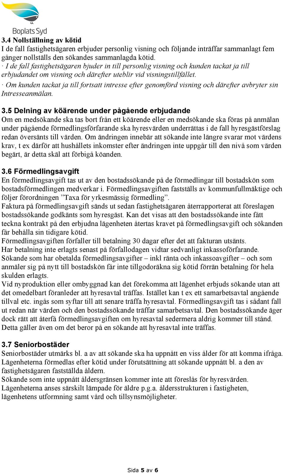 Om kunden tackat ja till fortsatt intresse efter genomförd visning och därefter avbryter sin Intresseanmälan. 3.