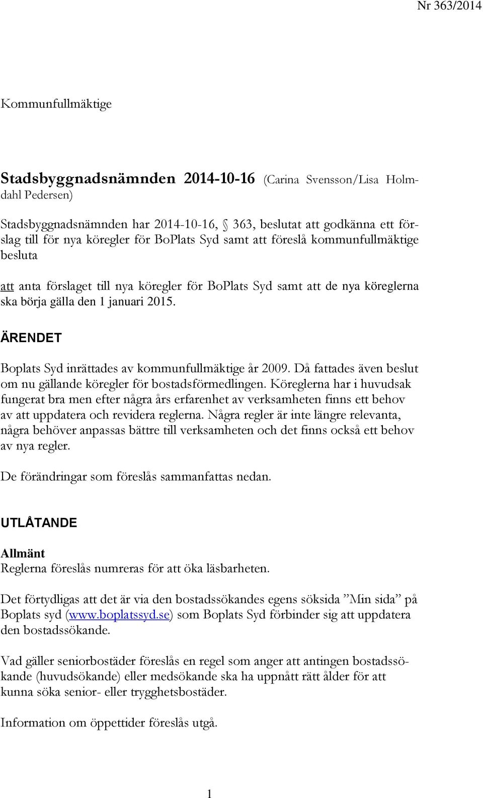 ÄRENDET Boplats Syd inrättades av kommunfullmäktige år 2009. Då fattades även beslut om nu gällande köregler för bostadsförmedlingen.