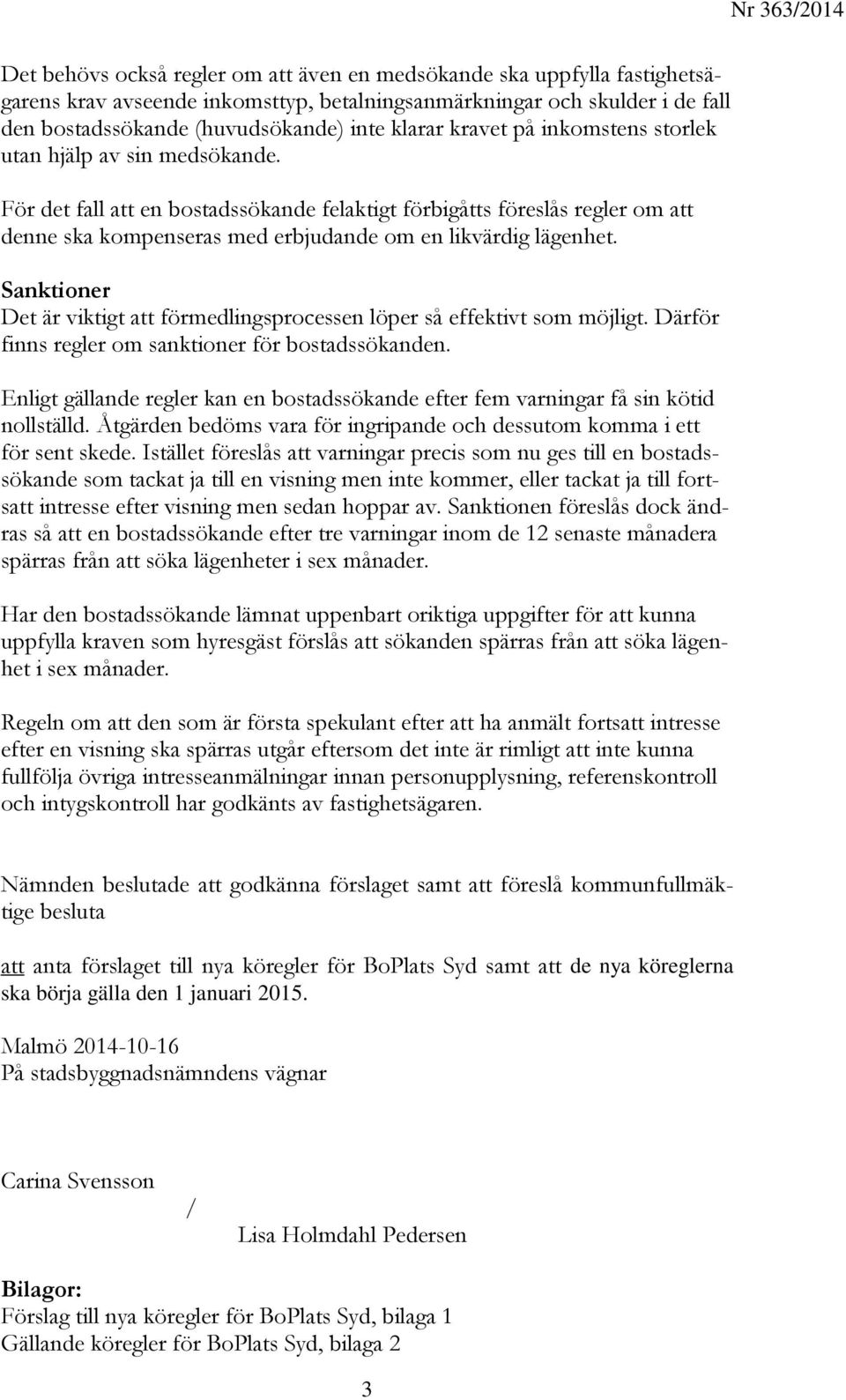 För det fall att en bostadssökande felaktigt förbigåtts föreslås regler om att denne ska kompenseras med erbjudande om en likvärdig lägenhet.