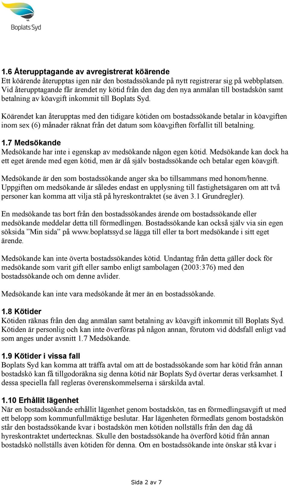 Köärendet kan återupptas med den tidigare kötiden om bostadssökande betalar in köavgiften inom sex (6) månader räknat från det datum som köavgiften förfallit till betalning. 1.