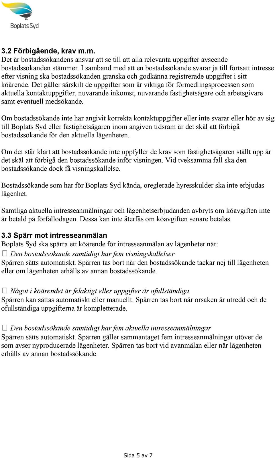 Det gäller särskilt de uppgifter som är viktiga för förmedlingsprocessen som aktuella kontaktuppgifter, nuvarande inkomst, nuvarande fastighetsägare och arbetsgivare samt eventuell medsökande.