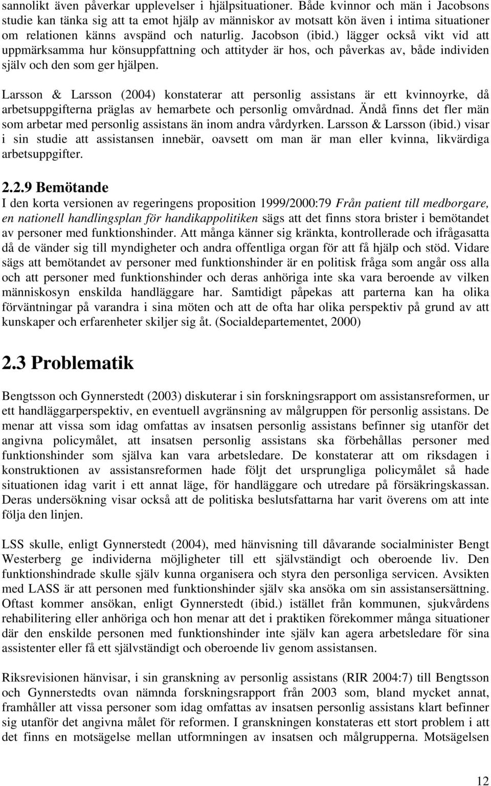 ) lägger också vikt vid att uppmärksamma hur könsuppfattning och attityder är hos, och påverkas av, både individen själv och den som ger hjälpen.