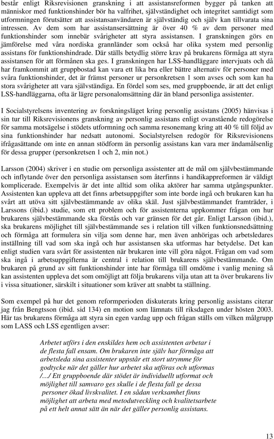 Av dem som har assistansersättning är över 40 % av dem personer med funktionshinder som innebär svårigheter att styra assistansen.