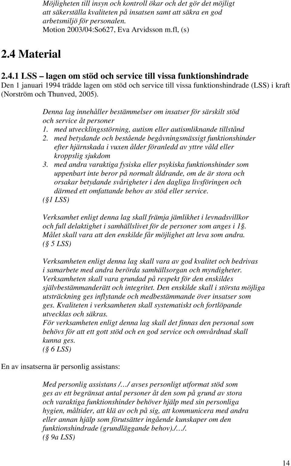 Denna lag innehåller bestämmelser om insatser för särskilt stöd och service åt personer 1. med utvecklingsstörning, autism eller autismliknande tillstånd 2.