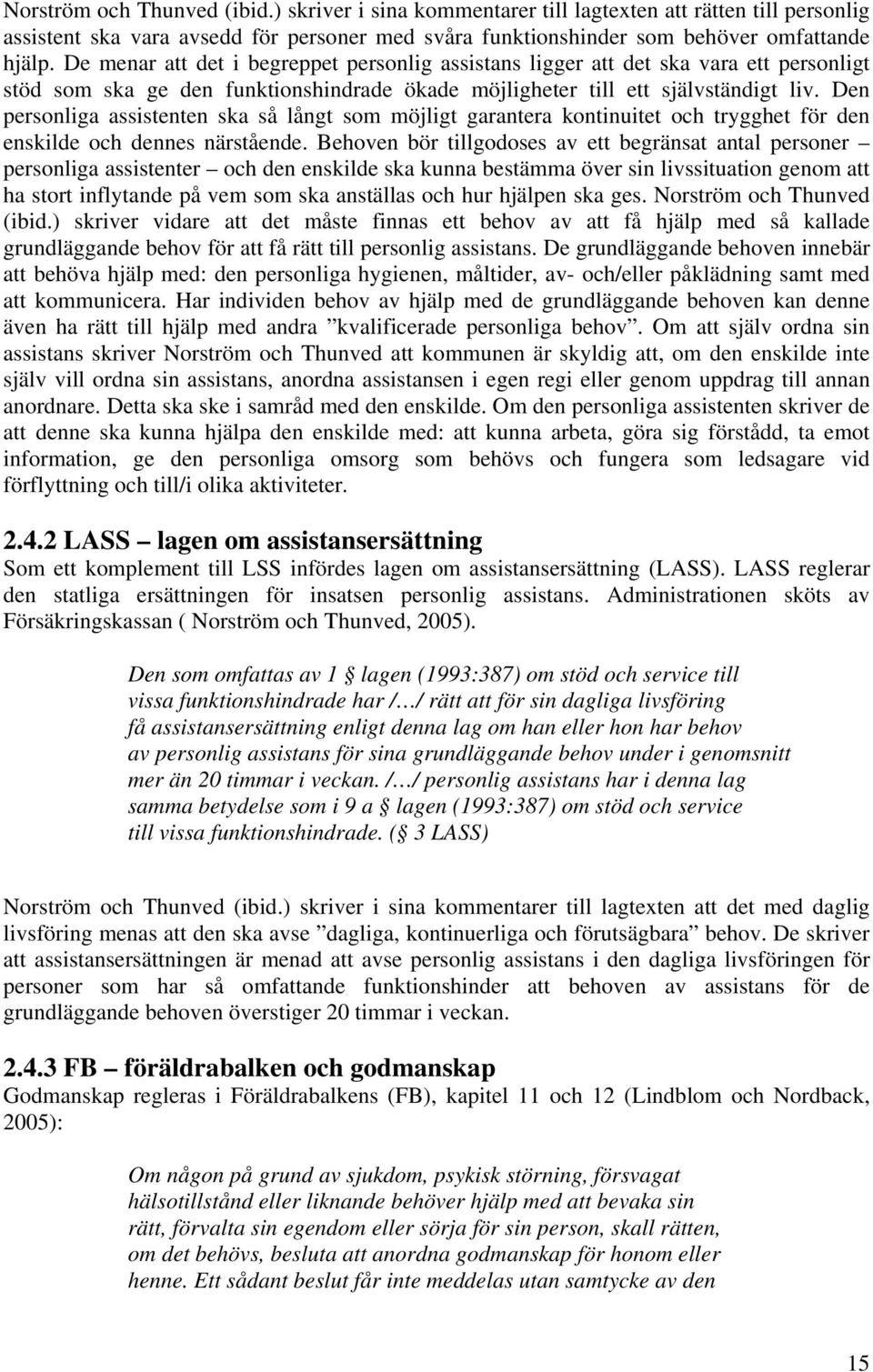 Den personliga assistenten ska så långt som möjligt garantera kontinuitet och trygghet för den enskilde och dennes närstående.