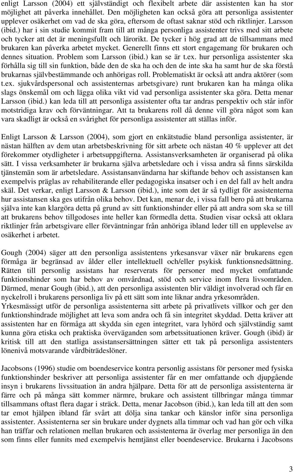 ) har i sin studie kommit fram till att många personliga assistenter trivs med sitt arbete och tycker att det är meningsfullt och lärorikt.