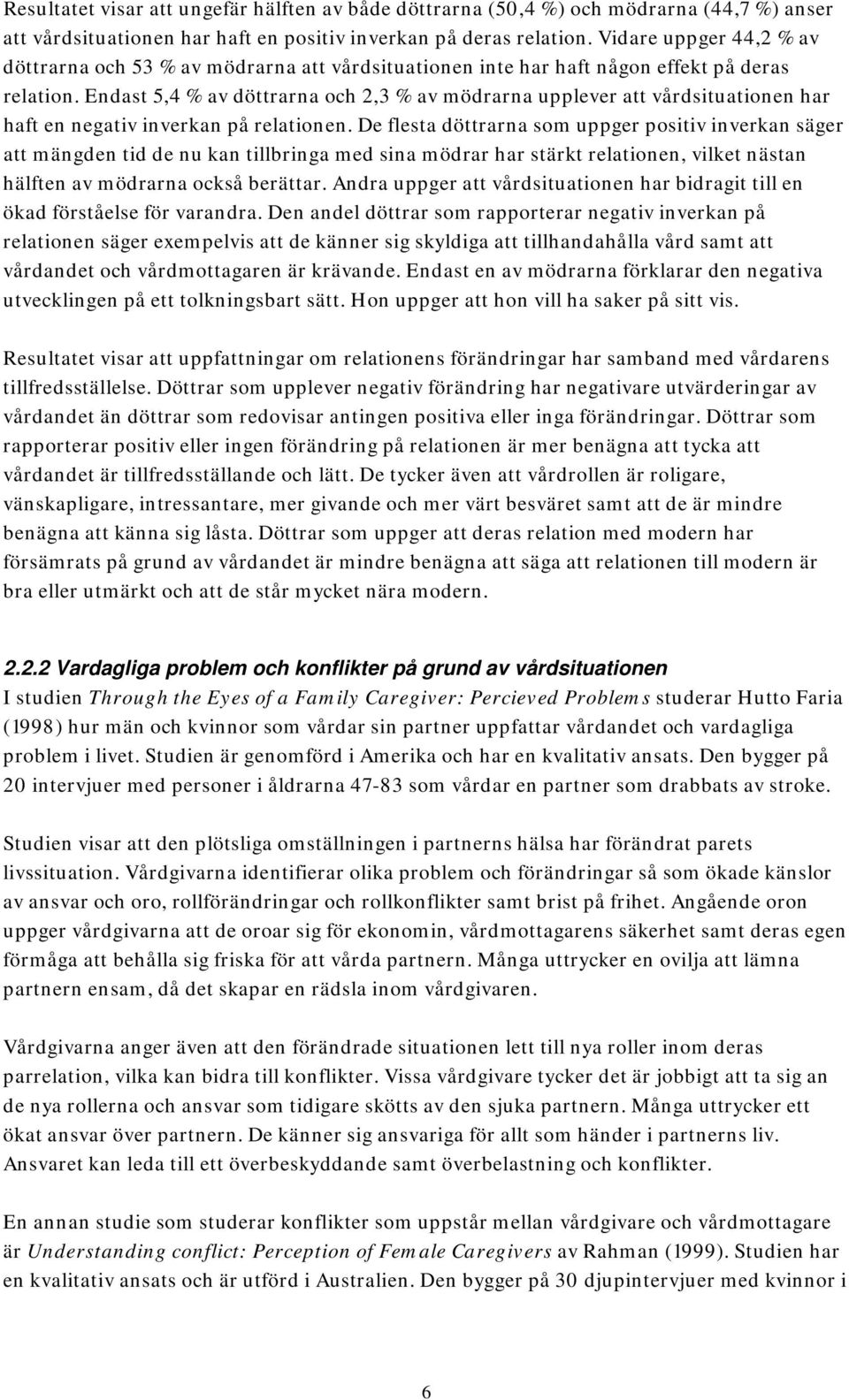 Endast 5,4 % av döttrarna och 2,3 % av mödrarna upplever att vårdsituationen har haft en negativ inverkan på relationen.