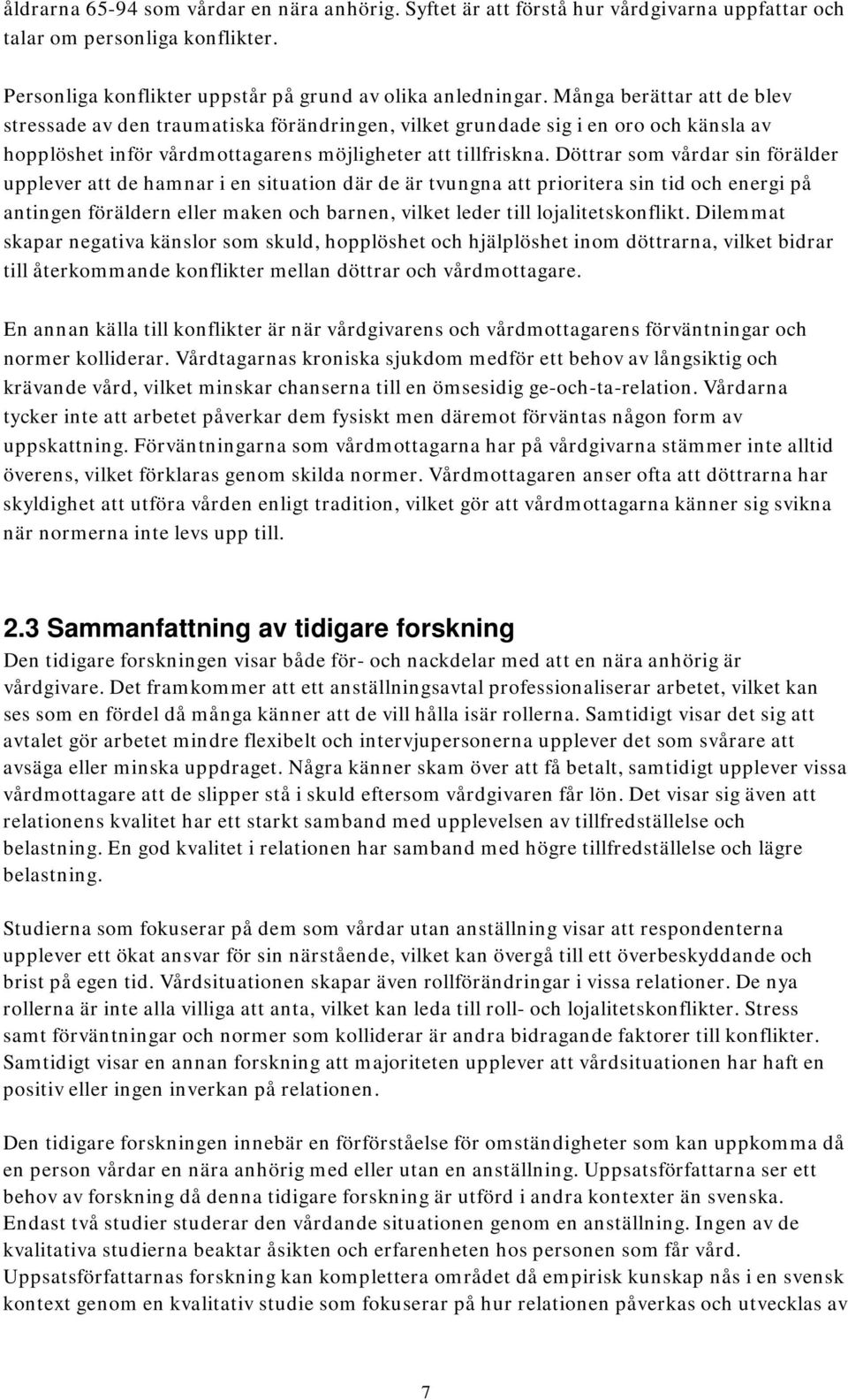 Döttrar som vårdar sin förälder upplever att de hamnar i en situation där de är tvungna att prioritera sin tid och energi på antingen föräldern eller maken och barnen, vilket leder till