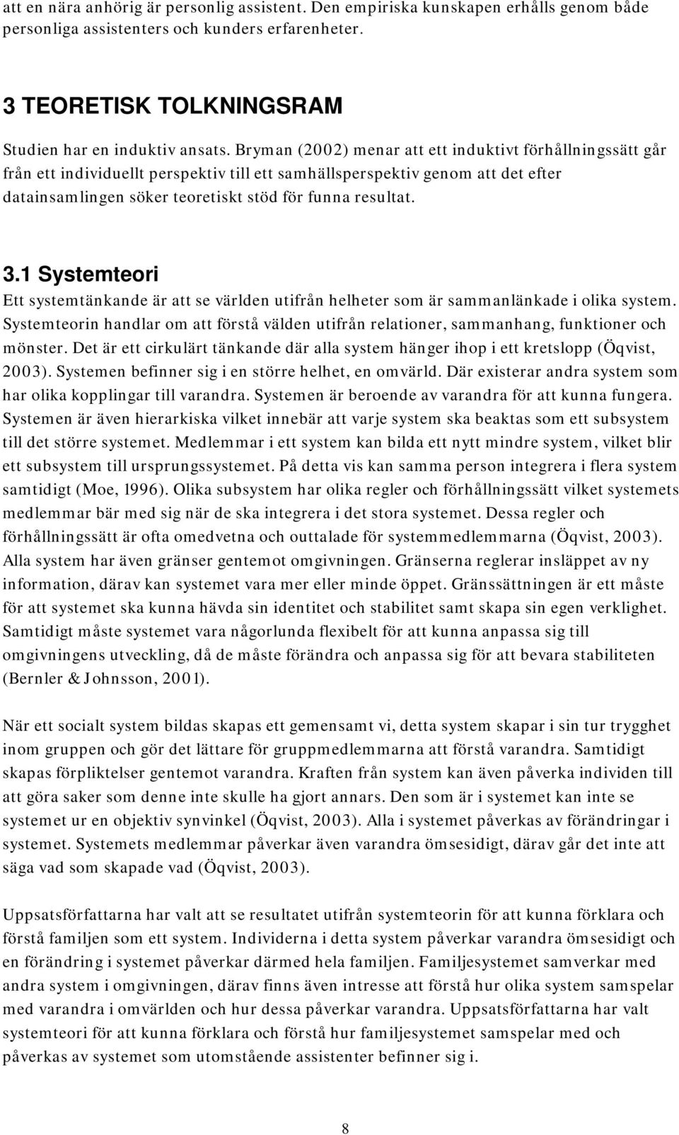 1 Systemteori Ett systemtänkande är att se världen utifrån helheter som är sammanlänkade i olika system.