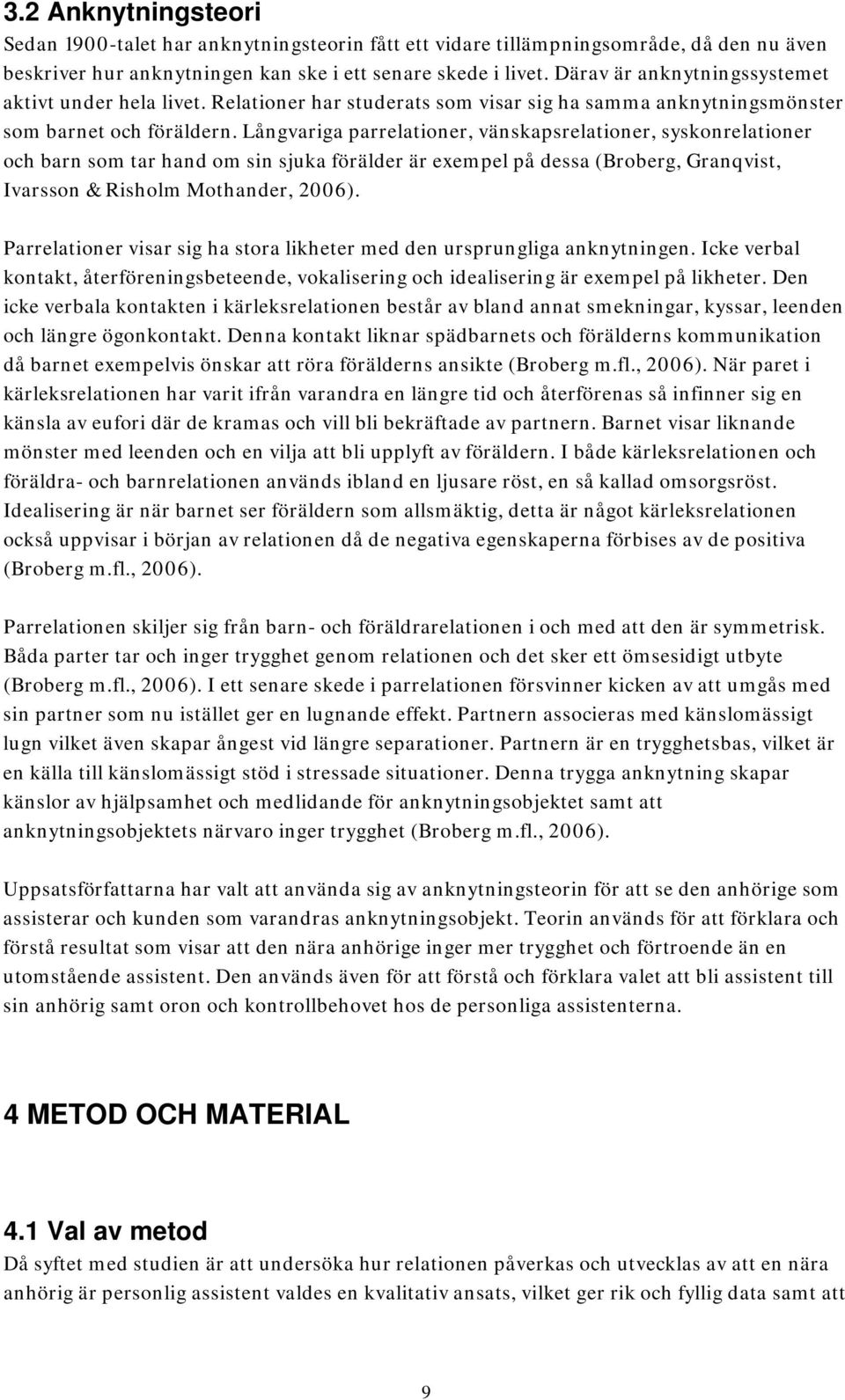 Långvariga parrelationer, vänskapsrelationer, syskonrelationer och barn som tar hand om sin sjuka förälder är exempel på dessa (Broberg, Granqvist, Ivarsson & Risholm Mothander, 2006).