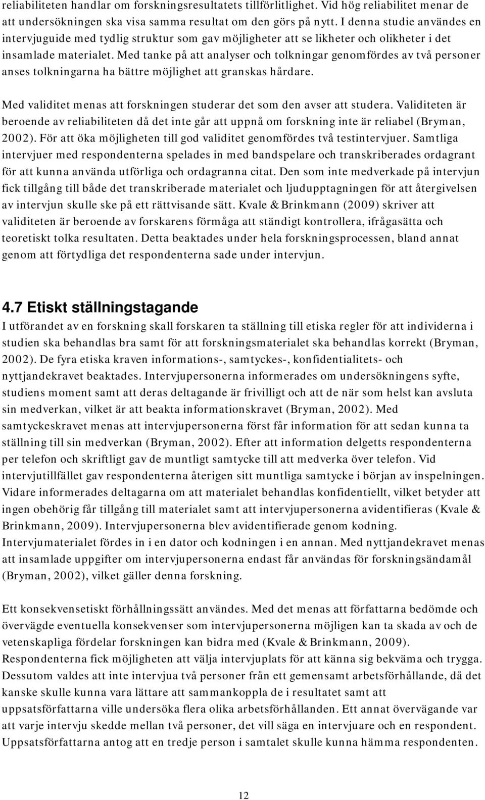 Med tanke på att analyser och tolkningar genomfördes av två personer anses tolkningarna ha bättre möjlighet att granskas hårdare.