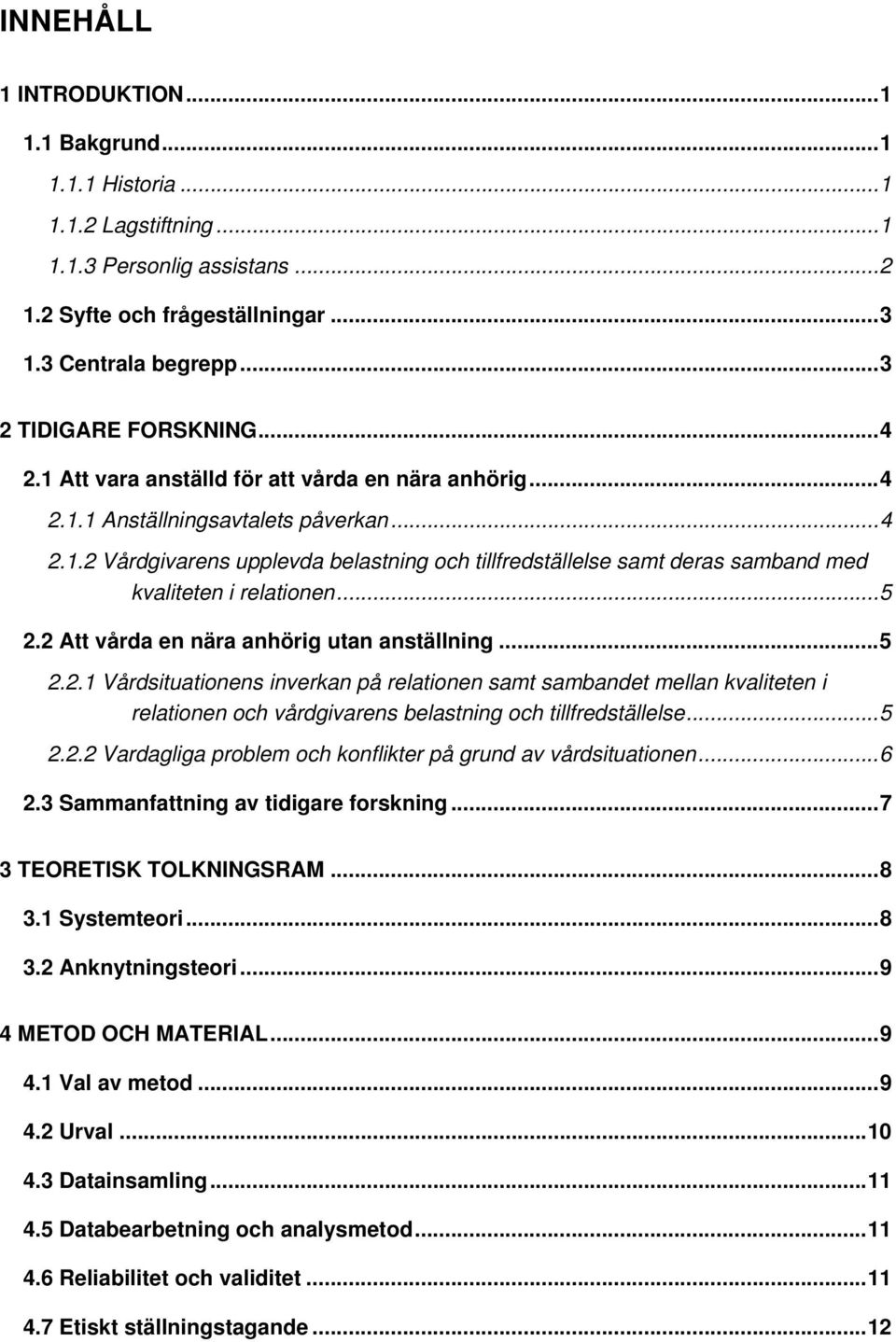 .. 5 2.2 Att vårda en nära anhörig utan anställning... 5 2.2.1 Vårdsituationens inverkan på relationen samt sambandet mellan kvaliteten i relationen och vårdgivarens belastning och tillfredställelse.