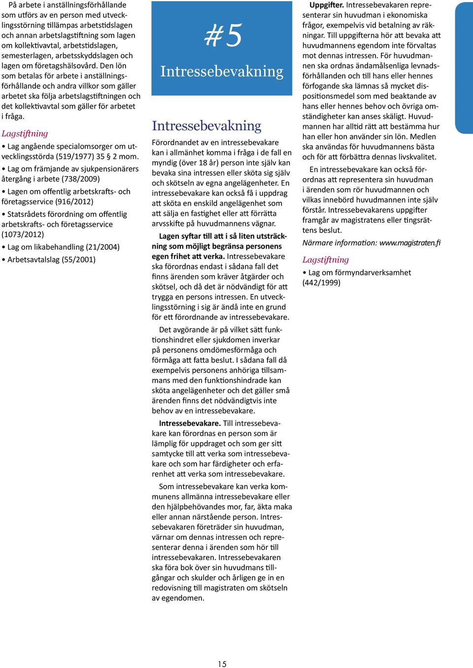 Den lön som betalas för arbete i anställningsförhållande och andra villkor som gäller arbetet ska följa arbetslagstiftningen och det kollektivavtal som gäller för arbetet i fråga.