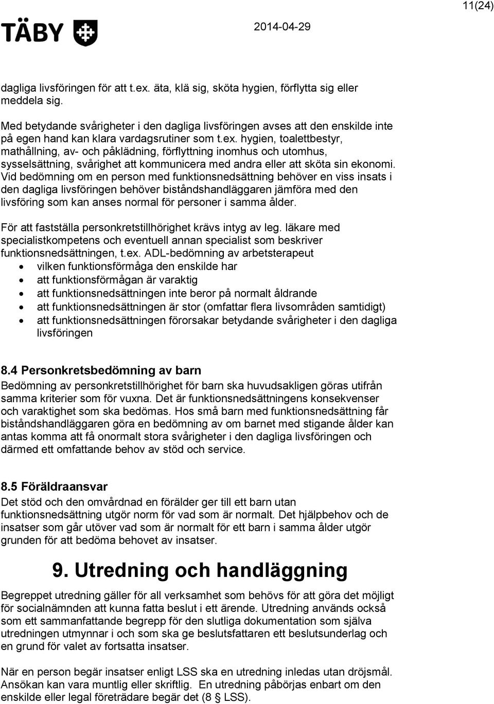 hygien, toalettbestyr, mathållning, av- och påklädning, förflyttning inomhus och utomhus, sysselsättning, svårighet att kommunicera med andra eller att sköta sin ekonomi.