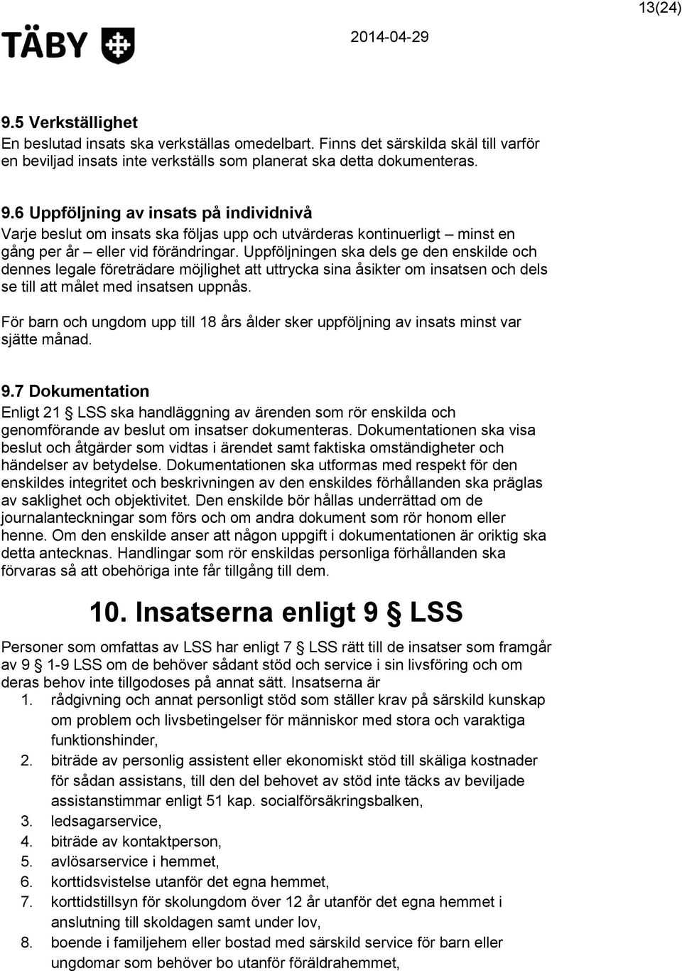 För barn och ungdom upp till 18 års ålder sker uppföljning av insats minst var sjätte månad. 9.