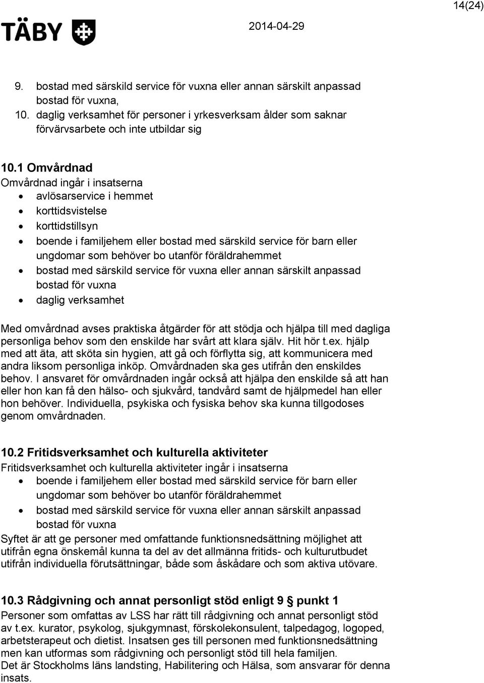 1 Omvårdnad Omvårdnad ingår i insatserna avlösarservice i hemmet korttidsvistelse korttidstillsyn boende i familjehem eller bostad med särskild service för barn eller ungdomar som behöver bo utanför