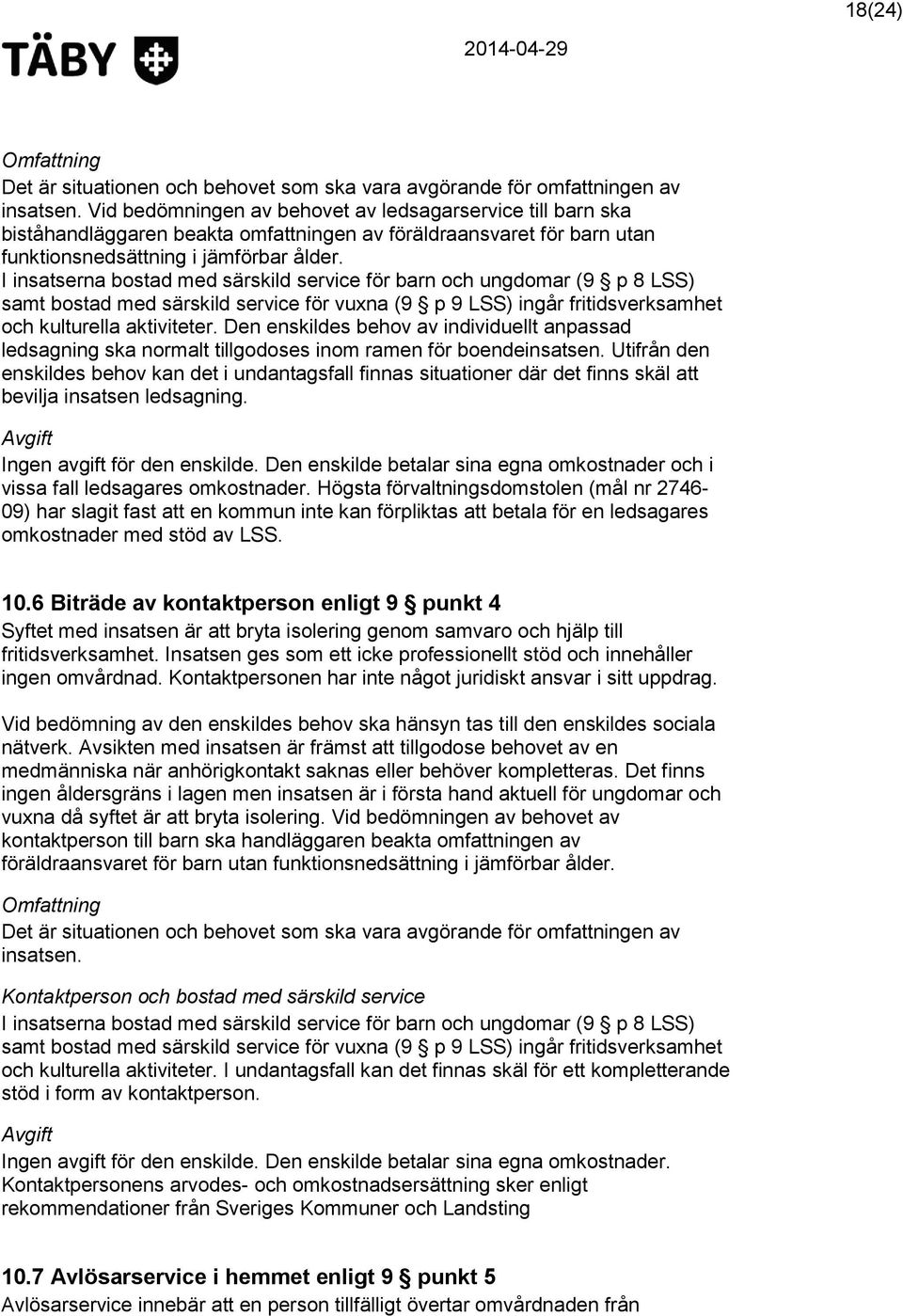 I insatserna bostad med särskild service för barn och ungdomar (9 p 8 LSS) samt bostad med särskild service för vuxna (9 p 9 LSS) ingår fritidsverksamhet och kulturella aktiviteter.