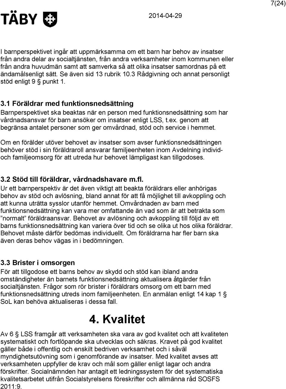 1 Föräldrar med funktionsnedsättning Barnperspektivet ska beaktas när en person med funktionsnedsättning som har vårdnadsansvar för barn ansöker om insatser enligt LSS, t.ex.