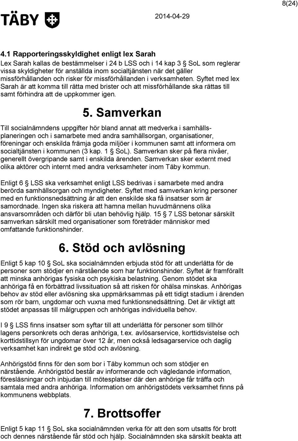 missförhållanden och risker för missförhållanden i verksamheten. Syftet med lex Sarah är att komma till rätta med brister och att missförhållande ska rättas till samt förhindra att de uppkommer igen.