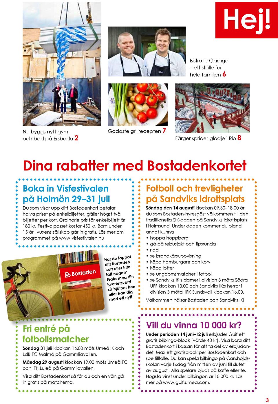 Festivalpasset kostar 450 kr. Barn under 15 år i vuxens sällskap går in gratis. Läs mer om programmet på www.visfestivalen.nu Har du tappat ditt Bostadenkort eller inte fått något?