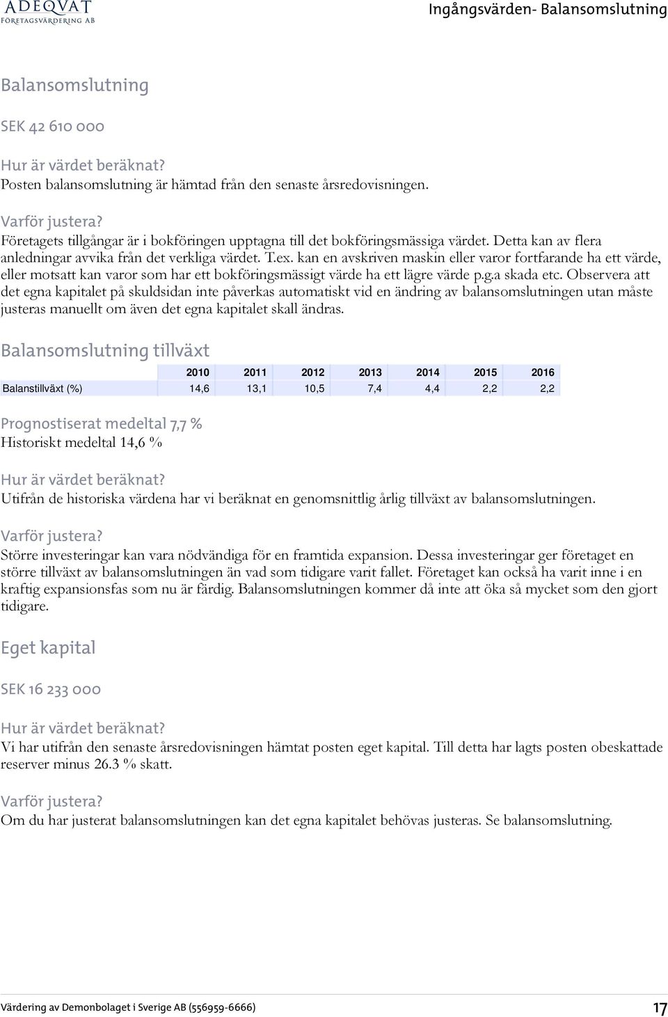 kan en avskriven maskin eller varor fortfarande ha ett värde, eller motsatt kan varor som har ett bokföringsmässigt värde ha ett lägre värde p.g.a skada etc.