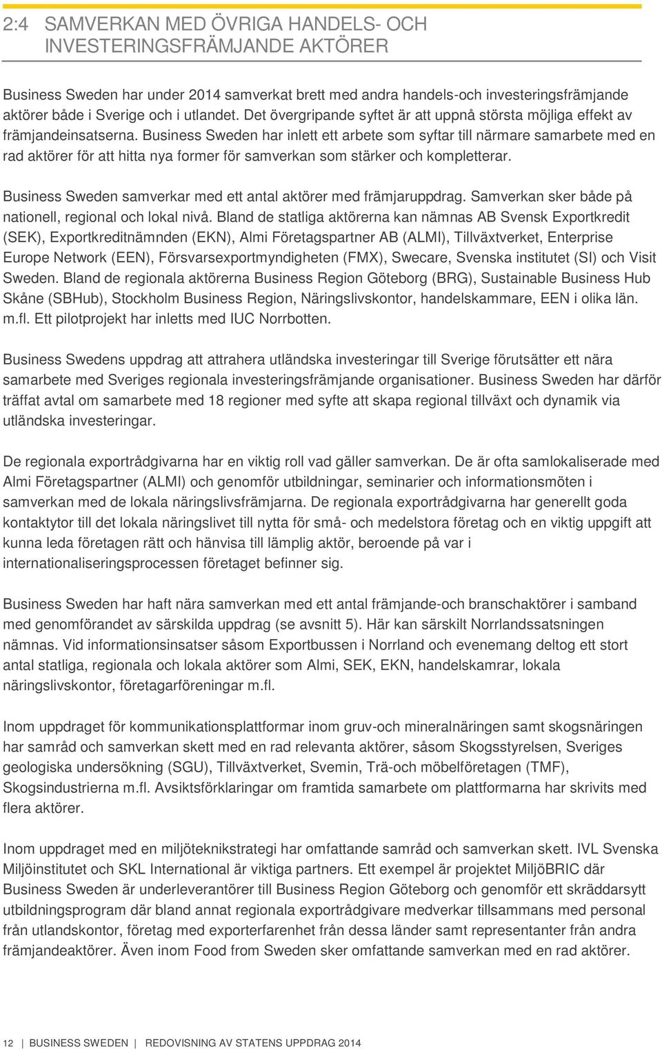 Business Sweden har inlett ett arbete som syftar till närmare samarbete med en rad aktörer för att hitta nya former för samverkan som stärker och kompletterar.