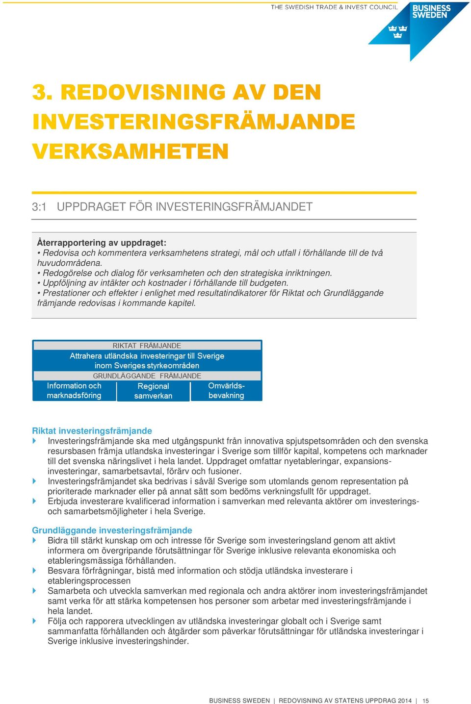 Prestationer och effekter i enlighet med resultatindikatorer för Riktat och Grundläggande främjande redovisas i kommande kapitel.