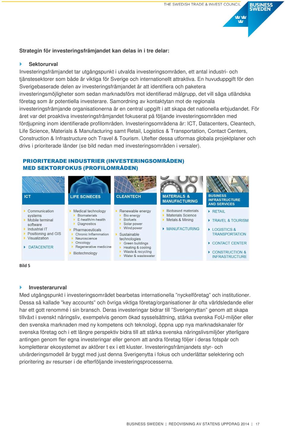 En huvuduppgift för den Sverigebaserade delen av investeringsfrämjandet är att identifiera och paketera investeringsmöjligheter som sedan marknadsförs mot identifierad målgrupp, det vill säga