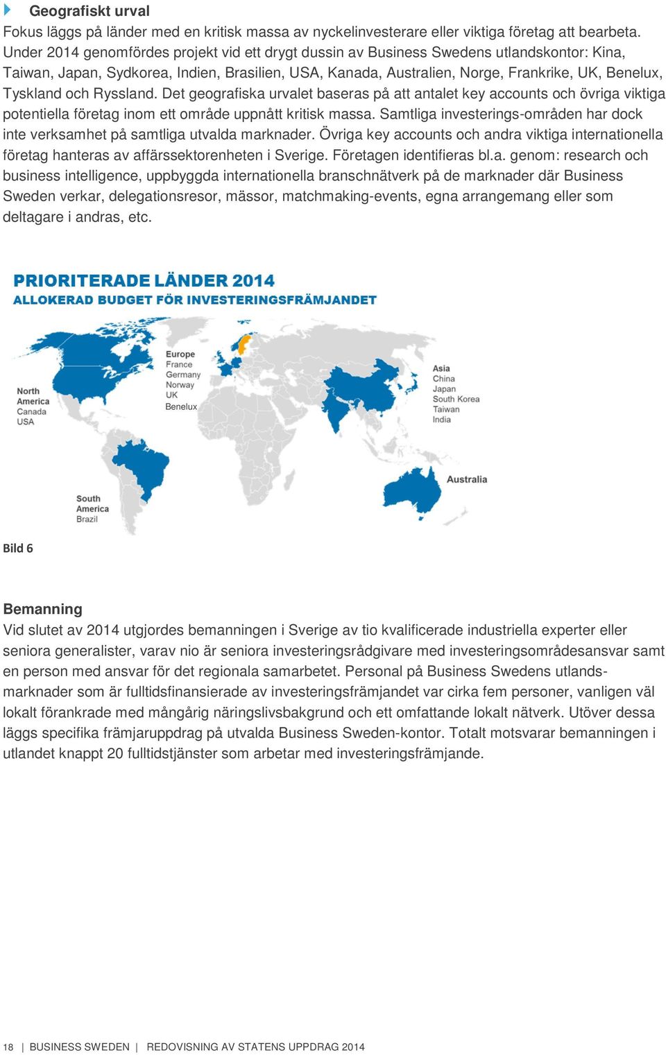 Tyskland och Ryssland. Det geografiska urvalet baseras på att antalet key accounts och övriga viktiga potentiella företag inom ett område uppnått kritisk massa.