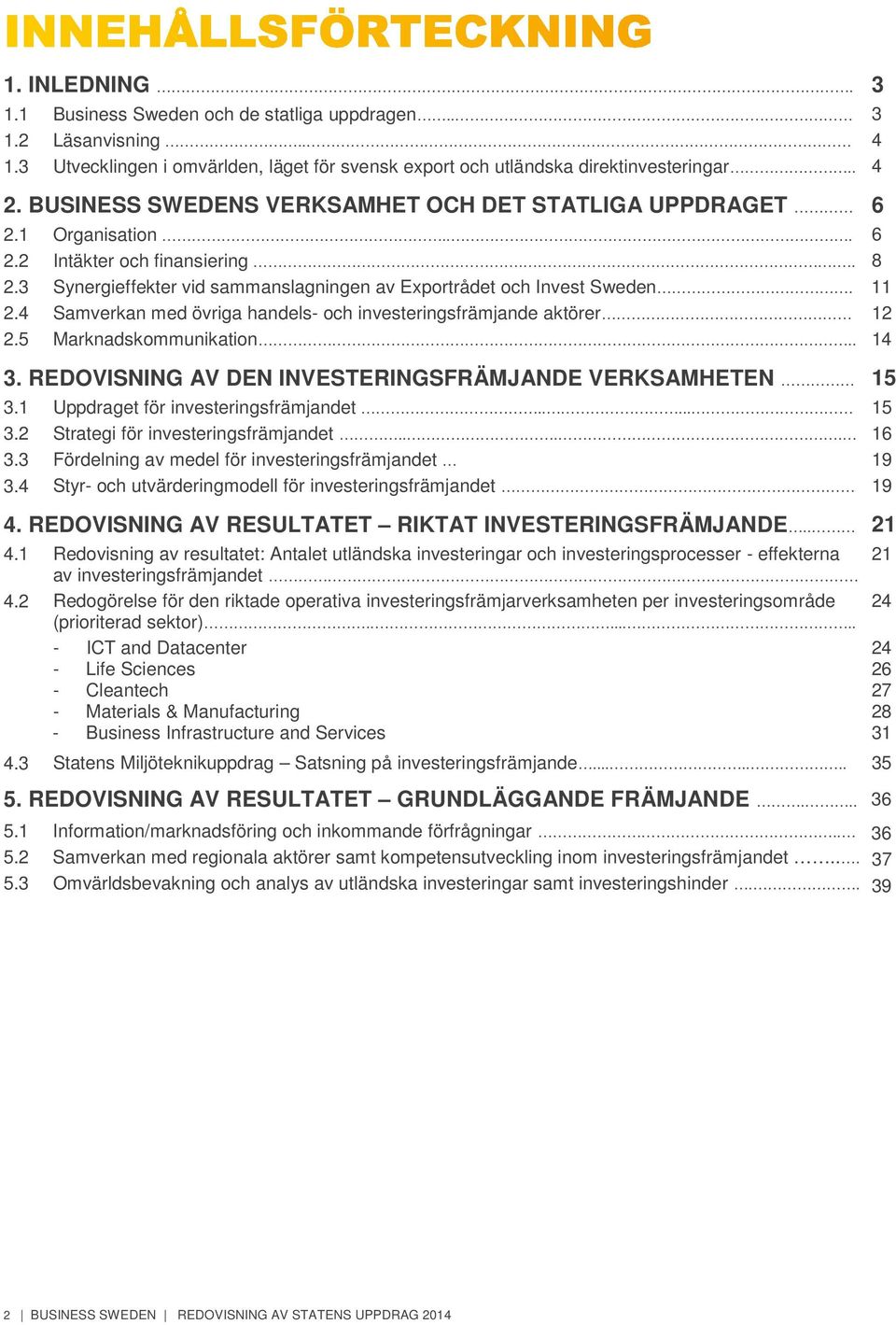 4 Samverkan med övriga handels- och investeringsfrämjande aktörer 12 2.5 Marknadskommunikation.. 14 3. REDOVISNING AV DEN INVESTERINGSFRÄMJANDE VERKSAMHETEN 15 3.