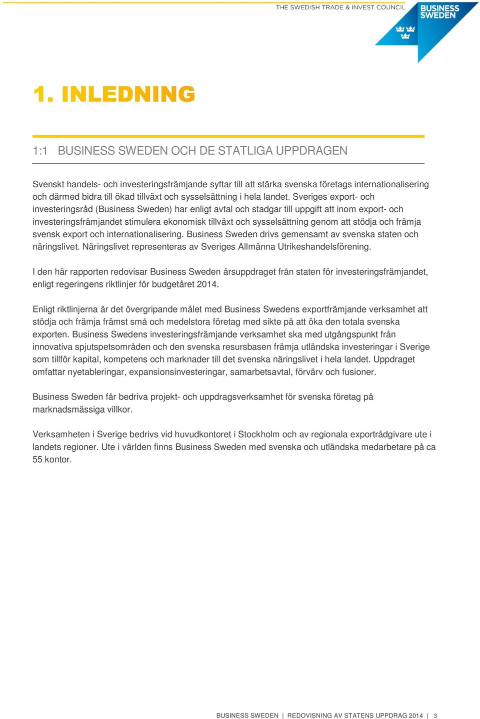 Sveriges export- och investeringsråd (Business Sweden) har enligt avtal och stadgar till uppgift att inom export- och investeringsfrämjandet stimulera ekonomisk tillväxt och sysselsättning genom att