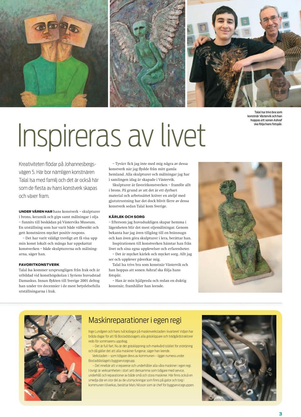 UNDER VÅREN HAR hans konstverk skulpturer i brons, keramik och gips samt målningar i olja funnits till beskådan på Västerviks Museum.