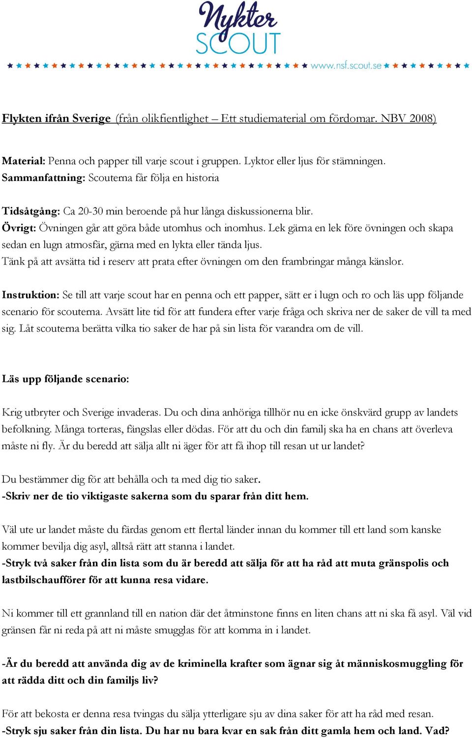 Lek gärna en lek före övningen och skapa sedan en lugn atmosfär, gärna med en lykta eller tända ljus. Tänk på att avsätta tid i reserv att prata efter övningen om den frambringar många känslor.