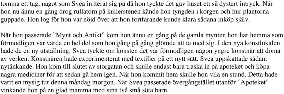 När hon passerade Mynt och Antikt kom hon ännu en gång på de gamla mynten hon har hemma som förmodligen var värda en hel del som hon gång på gång glömde att ta med sig.