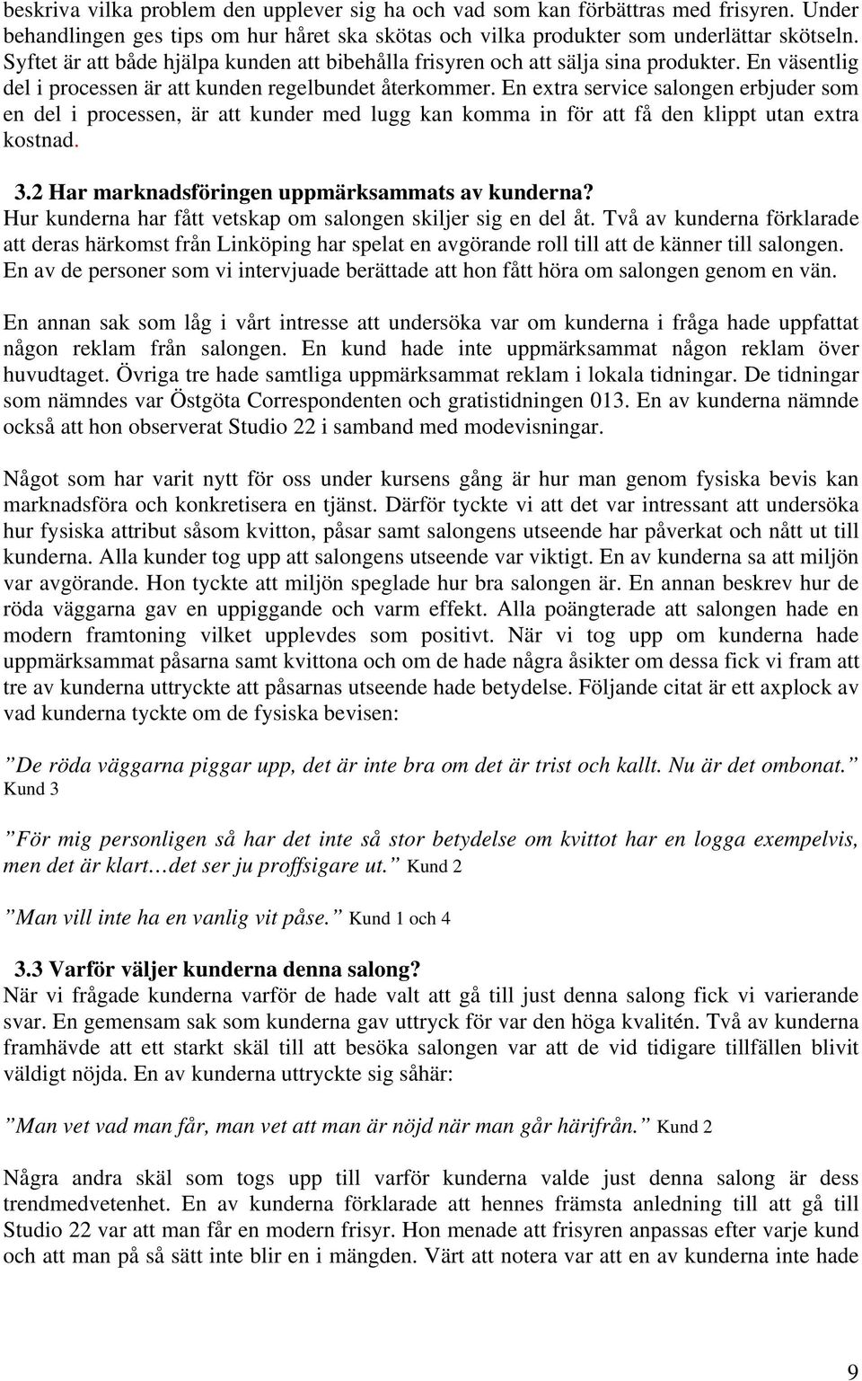 En extra service salongen erbjuder som en del i processen, är att kunder med lugg kan komma in för att få den klippt utan extra kostnad. 3.2 Har marknadsföringen uppmärksammats av kunderna?